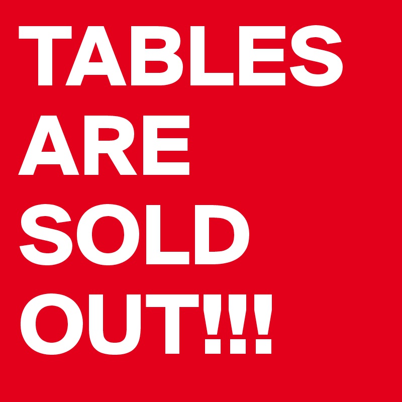 TABLES ARE SOLD OUT!!!