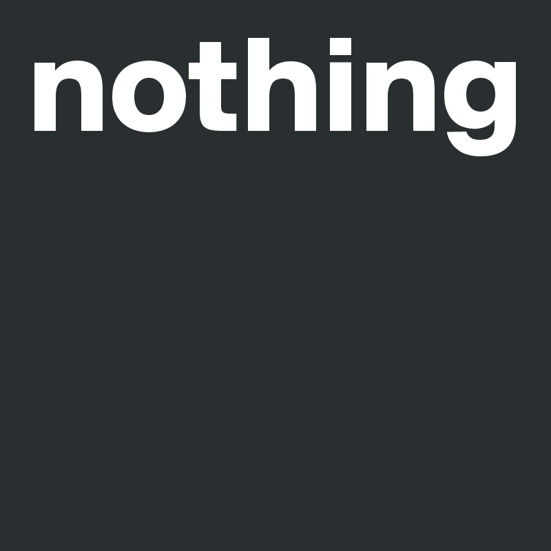 nothing

