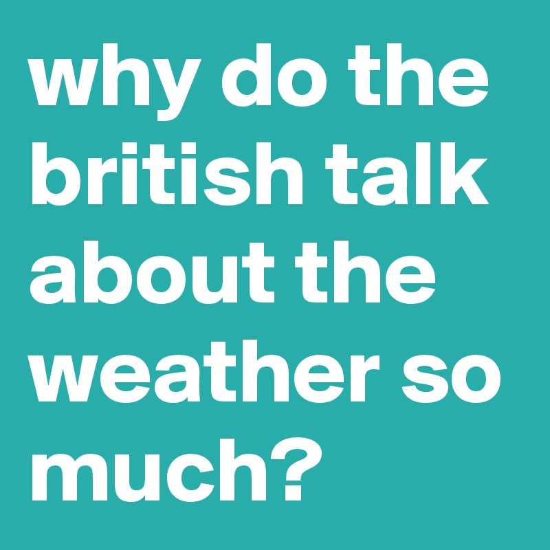 why-do-the-british-talk-about-the-weather-so-much-post-by-graceyo-on