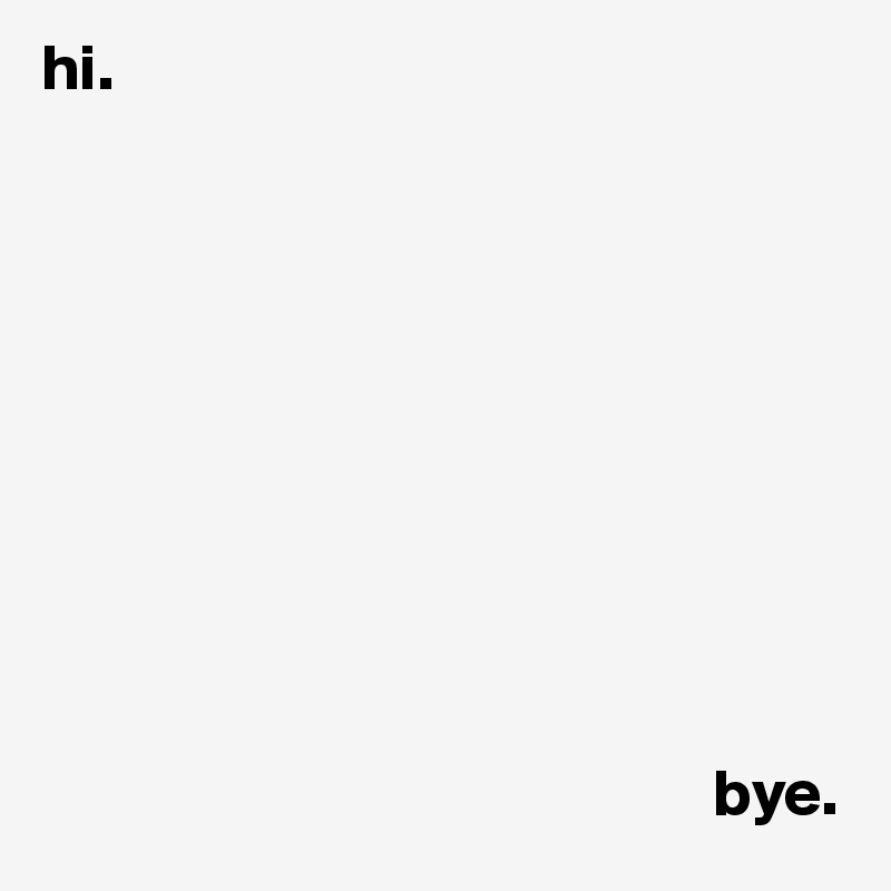 hi.










                                                   bye.