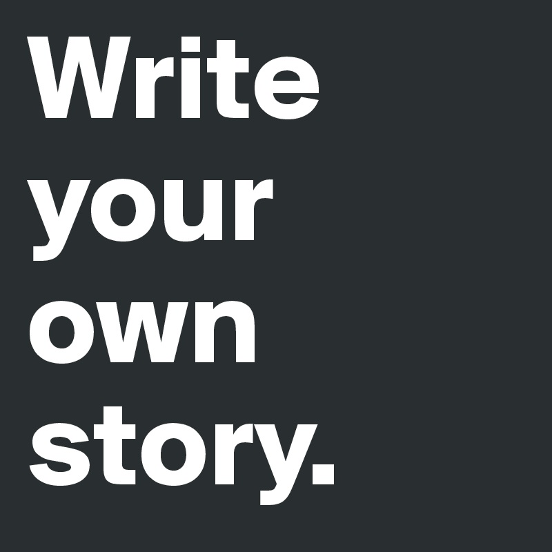 Write        your own story.