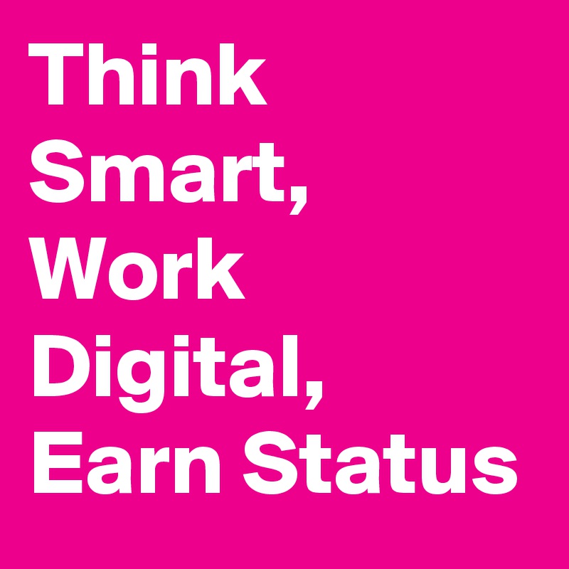 Think Smart, Work Digital, Earn Status