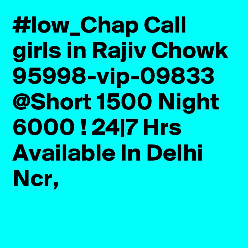 #low_Chap Call girls in Rajiv Chowk 95998-vip-09833 @Short 1500 Night 6000 ! 24|7 Hrs Available In Delhi Ncr,
