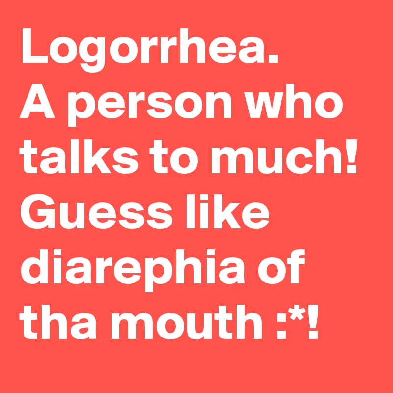 Logorrhea.
A person who talks to much!
Guess like diarephia of tha mouth :*!