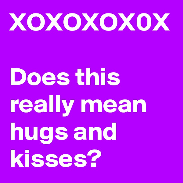 XOXOXOX0X

Does this really mean hugs and kisses?