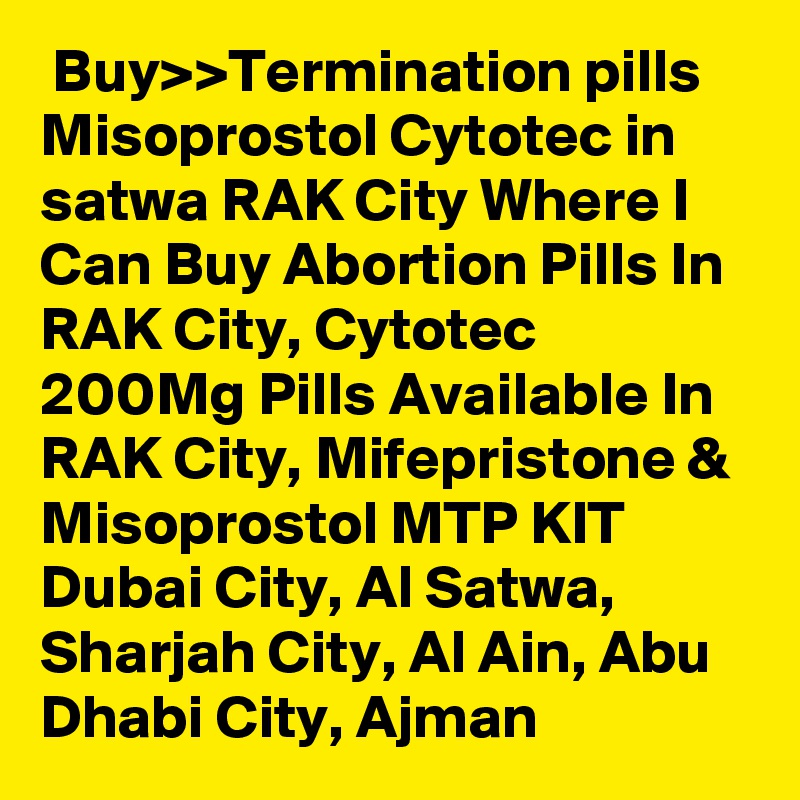  Buy>>Termination pills Misoprostol Cytotec in satwa RAK City Where I Can Buy Abortion Pills In RAK City, Cytotec 200Mg Pills Available In RAK City, Mifepristone & Misoprostol MTP KIT Dubai City, Al Satwa, Sharjah City, Al Ain, Abu Dhabi City, Ajman