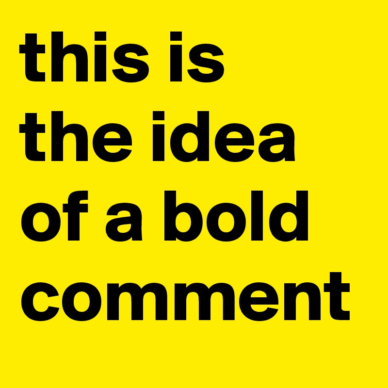 this is the idea of a bold comment