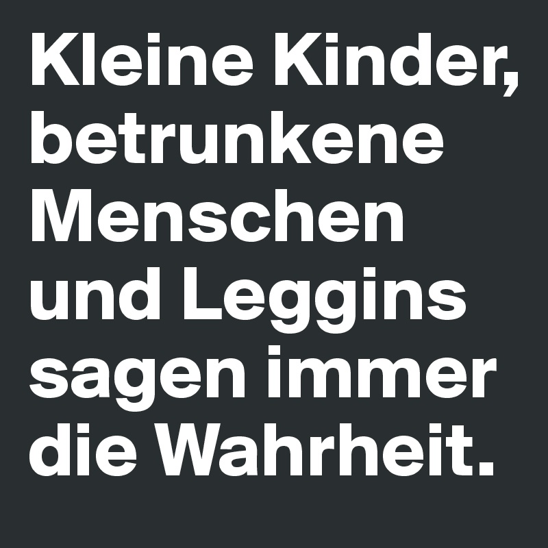 Die sagen wahrheit betrunkene Betrunkene sagen