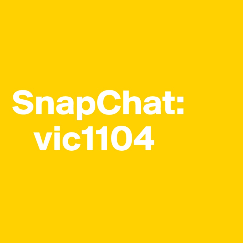 

SnapChat:
   vic1104

