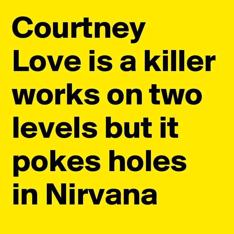 Courtney Love is a killer works on two levels but it pokes holes in Nirvana