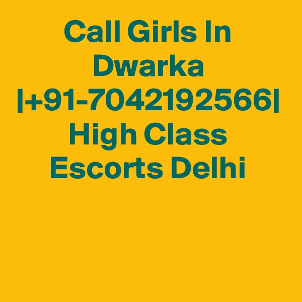 Call Girls In Dwarka |+91-7042192566| High Class Escorts Delhi
