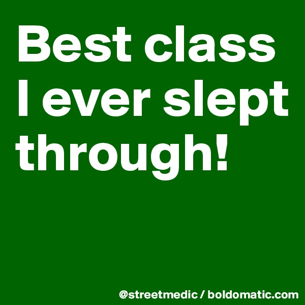 Best class I ever slept through!
