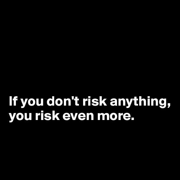 





If you don't risk anything, you risk even more.


