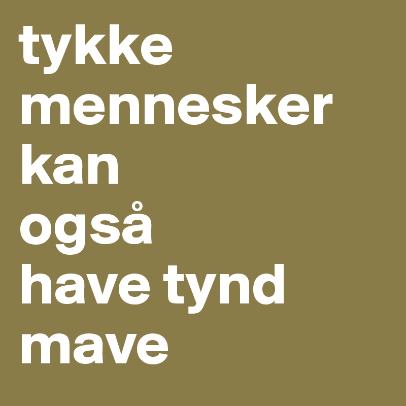 tykke
mennesker
kan
også 
have tynd mave