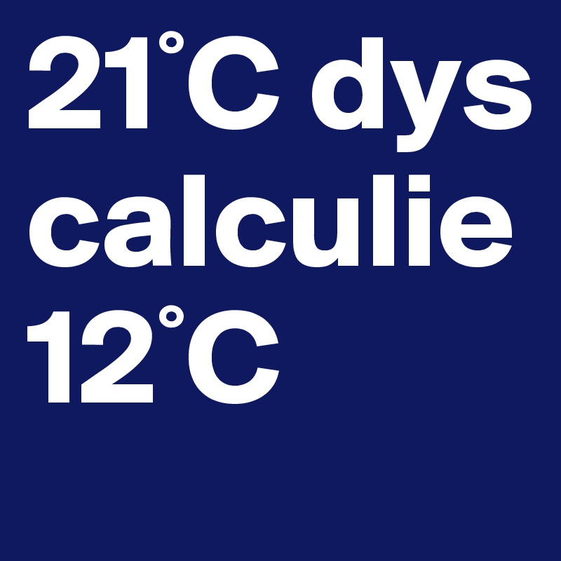 21°C dys
calculie
12°C 