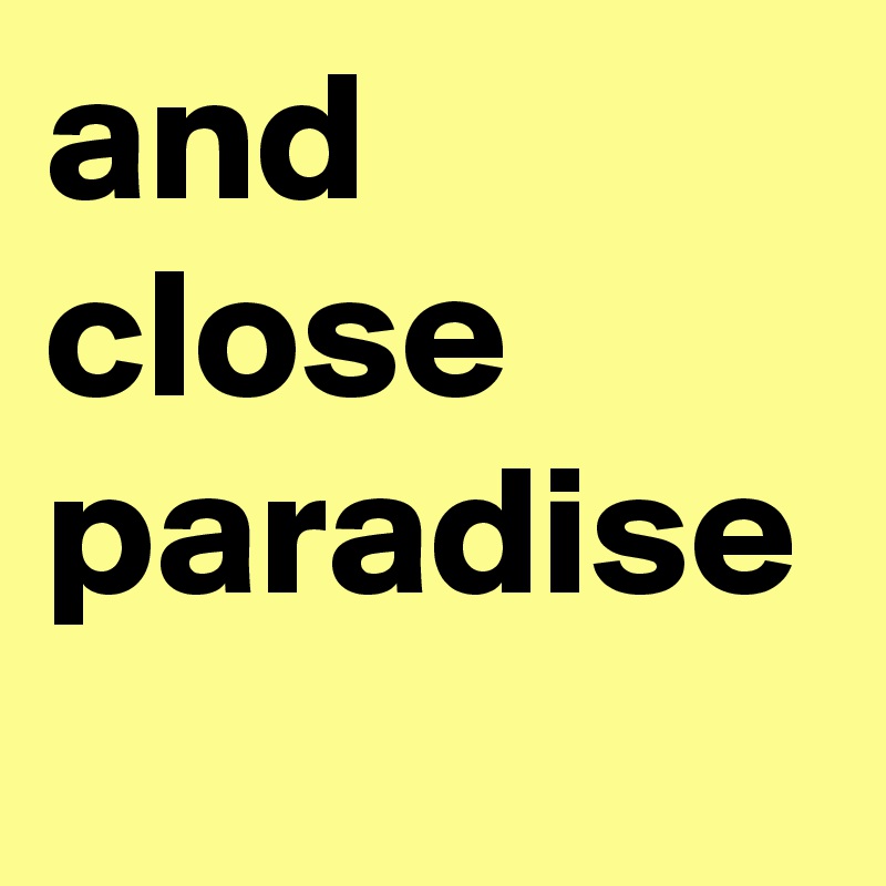 and close paradise