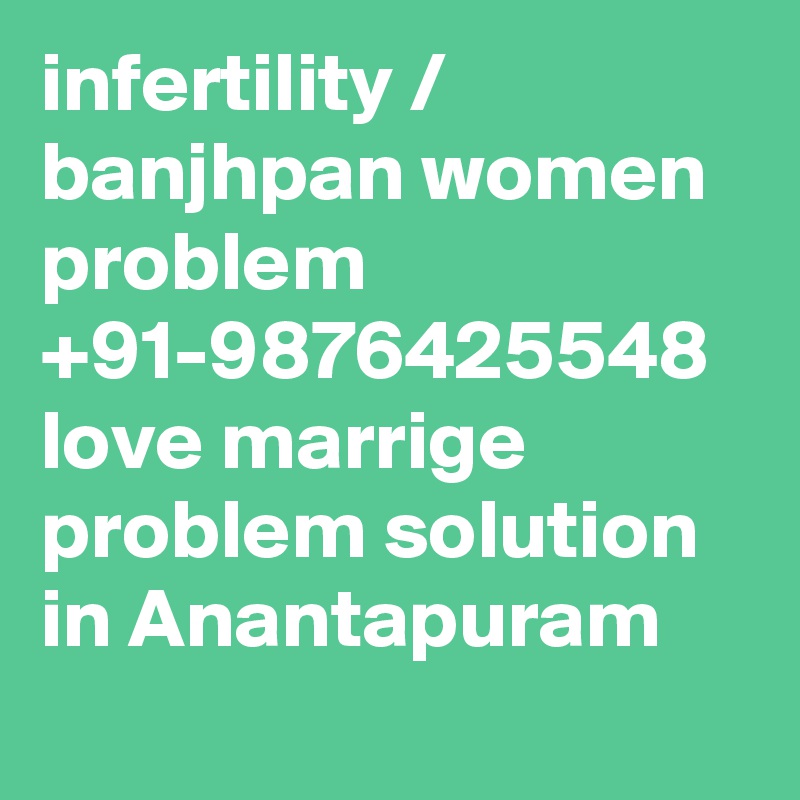 infertility / banjhpan women problem  +91-9876425548  love marrige problem solution in Anantapuram		
