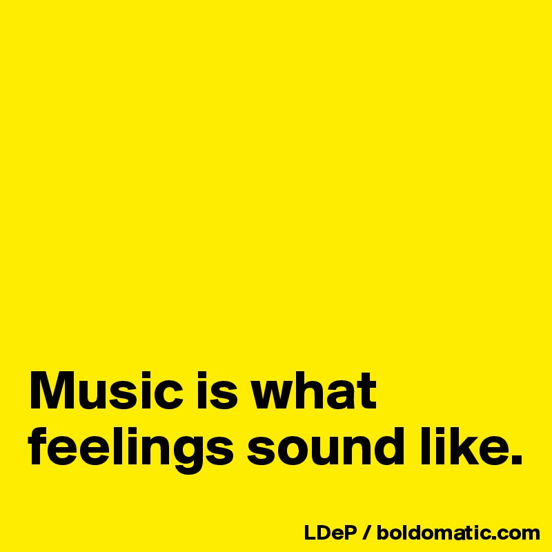 





Music is what feelings sound like. 