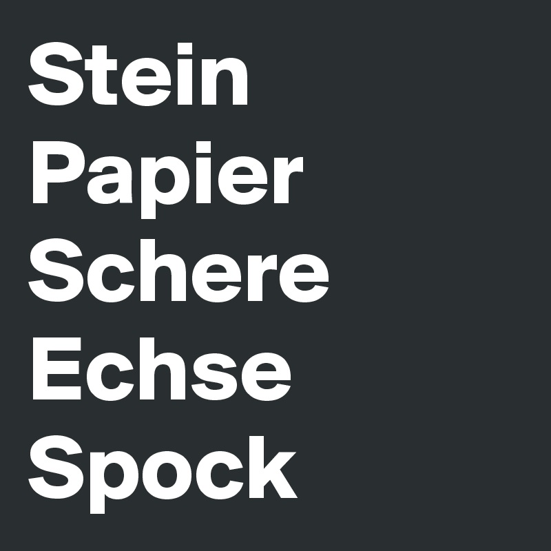 Stein
Papier
Schere
Echse
Spock