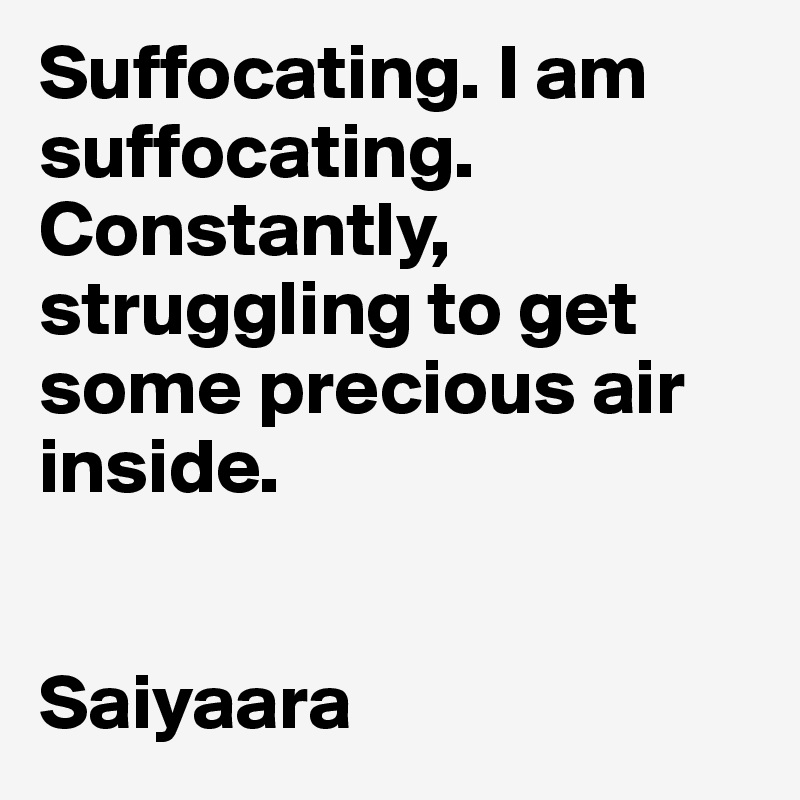 Suffocating. I am suffocating. Constantly, struggling to get some precious air inside.


Saiyaara