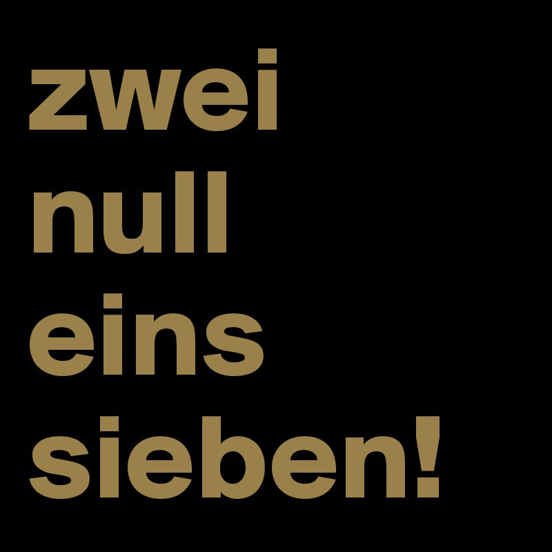 zwei
null
eins
sieben!