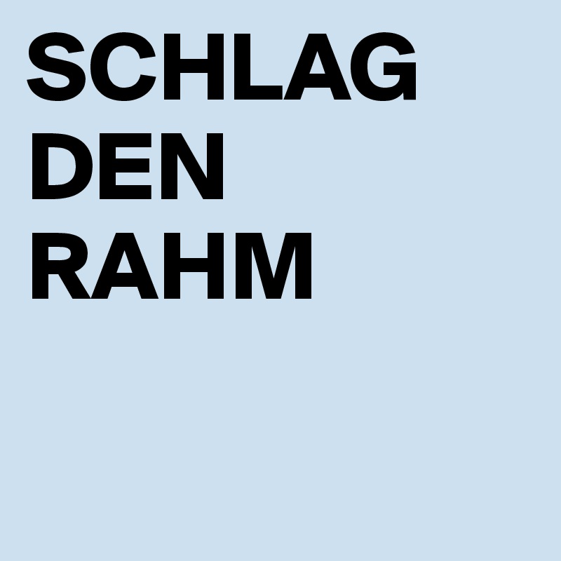 SCHLAG DEN RAHM

