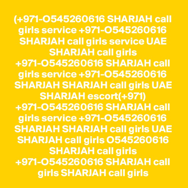 (+971-O545260616 SHARJAH call girls service +971-O545260616 SHARJAH call girls service UAE SHARJAH call girls +971-O545260616 SHARJAH call girls service +971-O545260616 SHARJAH SHARJAH call girls UAE SHARJAH escort(+971) +971-O545260616 SHARJAH call girls service +971-O545260616 SHARJAH SHARJAH call girls UAE SHARJAH call girls O545260616 SHARJAH call girls +971-O545260616 SHARJAH call girls SHARJAH call girls