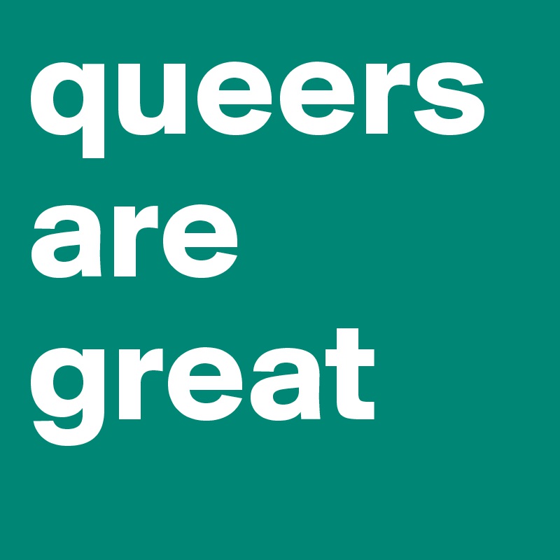queers are great