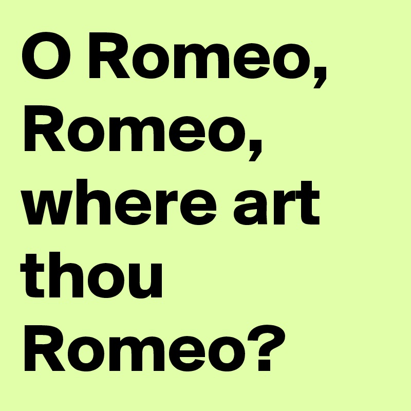 O-Romeo-Romeo-where-art-thou-Romeo?size=