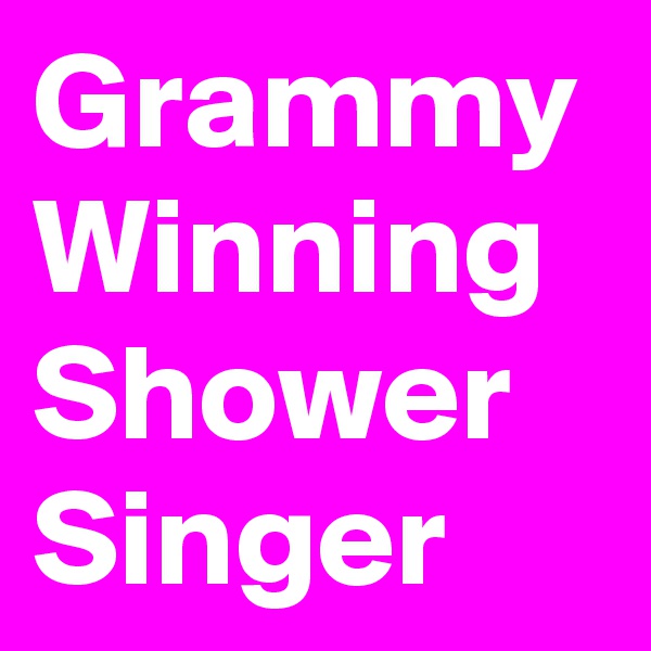 Grammy Winning Shower Singer