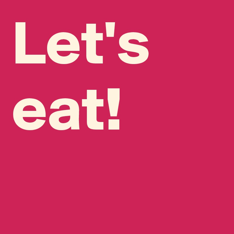 Let's eat!