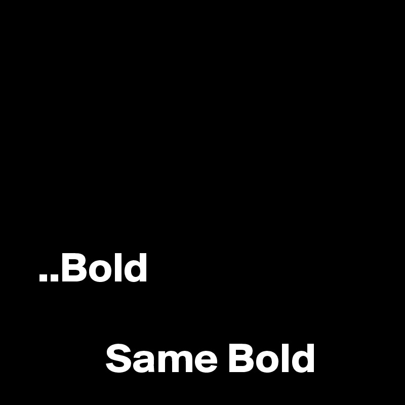 




  ..Bold

          Same Bold