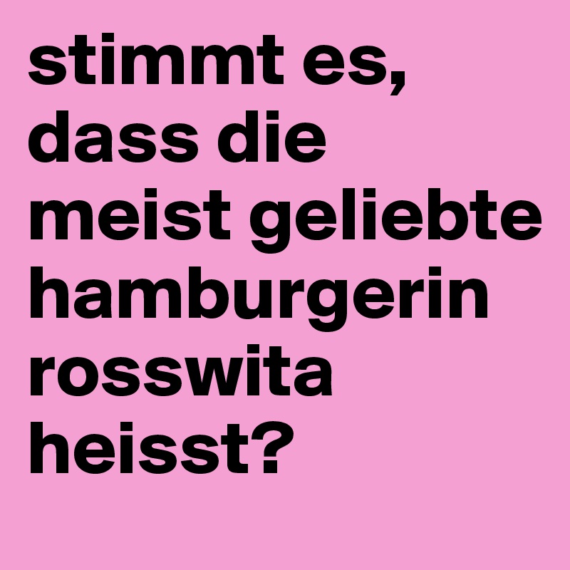 stimmt es, dass die meist geliebte hamburgerin rosswita heisst?