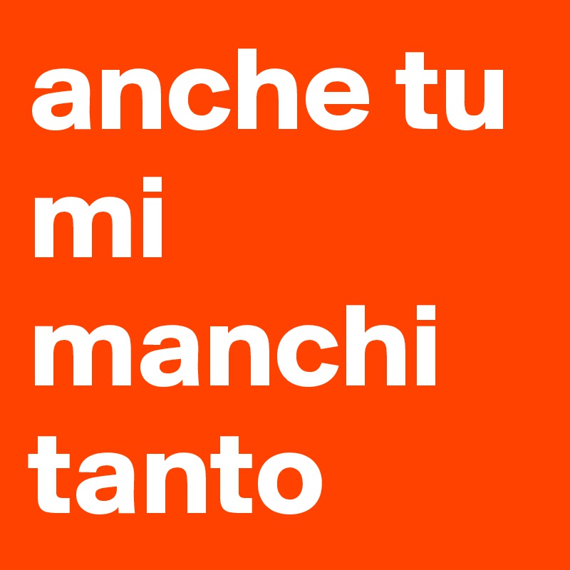 anche tu mi manchi tanto 