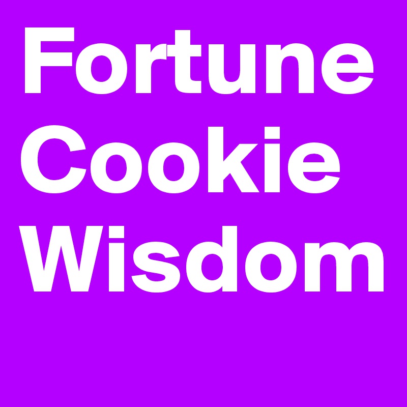 Fortune Cookie Wisdom
