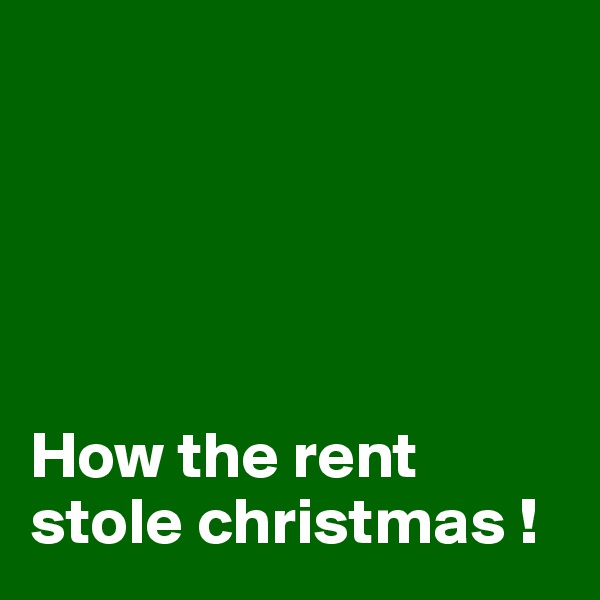 





How the rent stole christmas !