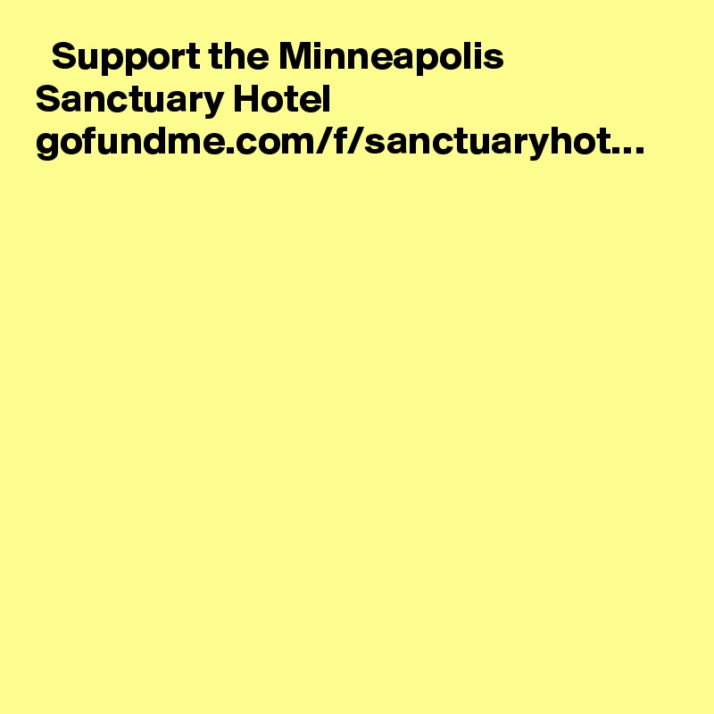   Support the Minneapolis Sanctuary Hotel gofundme.com/f/sanctuaryhot…
