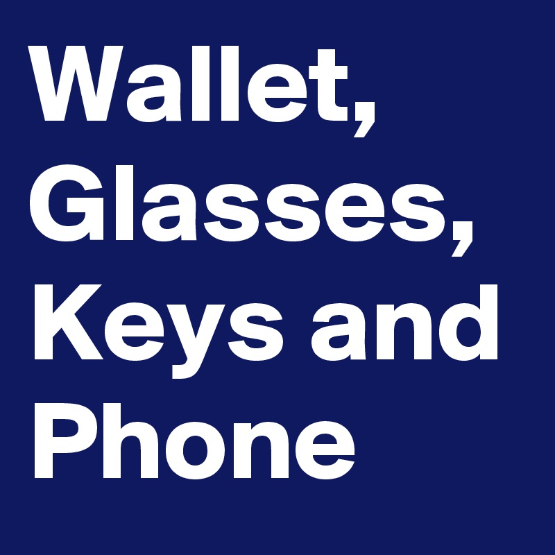 Wallet,
Glasses,
Keys and Phone