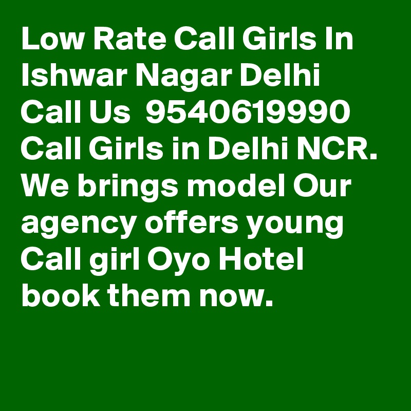 Low Rate Call Girls In Ishwar Nagar Delhi Call Us  9540619990 Call Girls in Delhi NCR. We brings model Our agency offers young Call girl Oyo Hotel book them now. 

