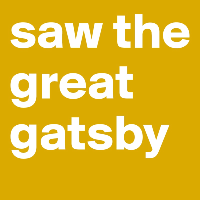 saw the great gatsby