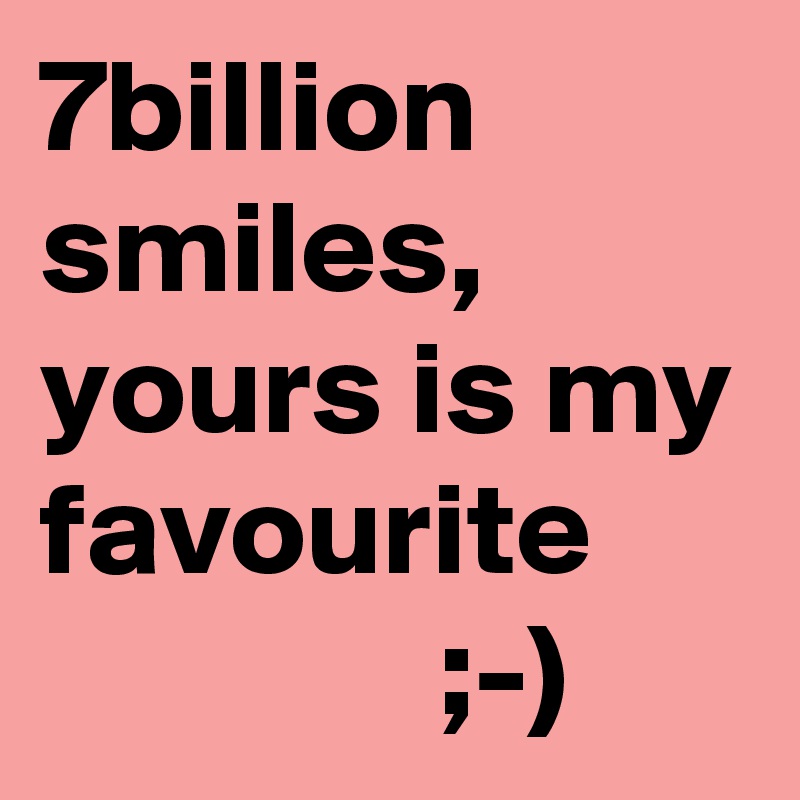 7billion smiles, yours is my favourite 
               ;-) 
