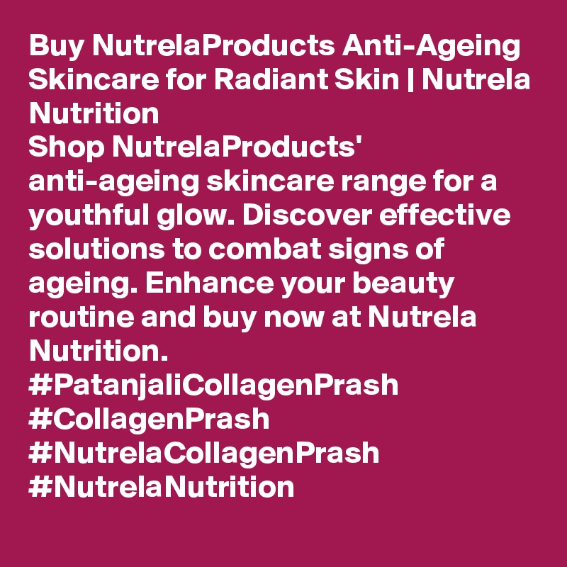 Buy NutrelaProducts Anti-Ageing Skincare for Radiant Skin | Nutrela Nutrition
Shop NutrelaProducts' anti-ageing skincare range for a youthful glow. Discover effective solutions to combat signs of ageing. Enhance your beauty routine and buy now at Nutrela Nutrition.
#PatanjaliCollagenPrash #CollagenPrash #NutrelaCollagenPrash #NutrelaNutrition
