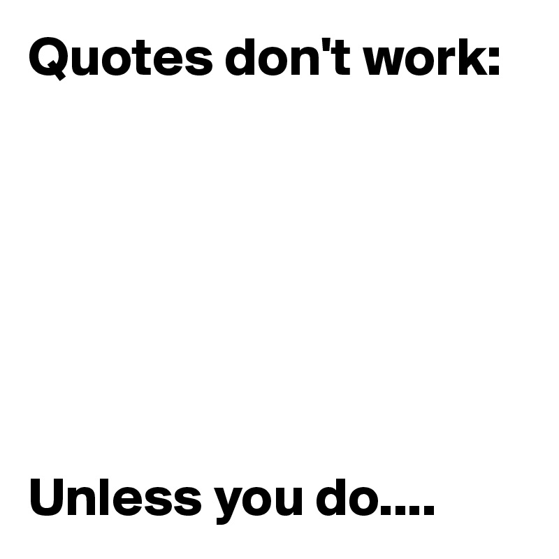 Quotes don't work:







Unless you do....