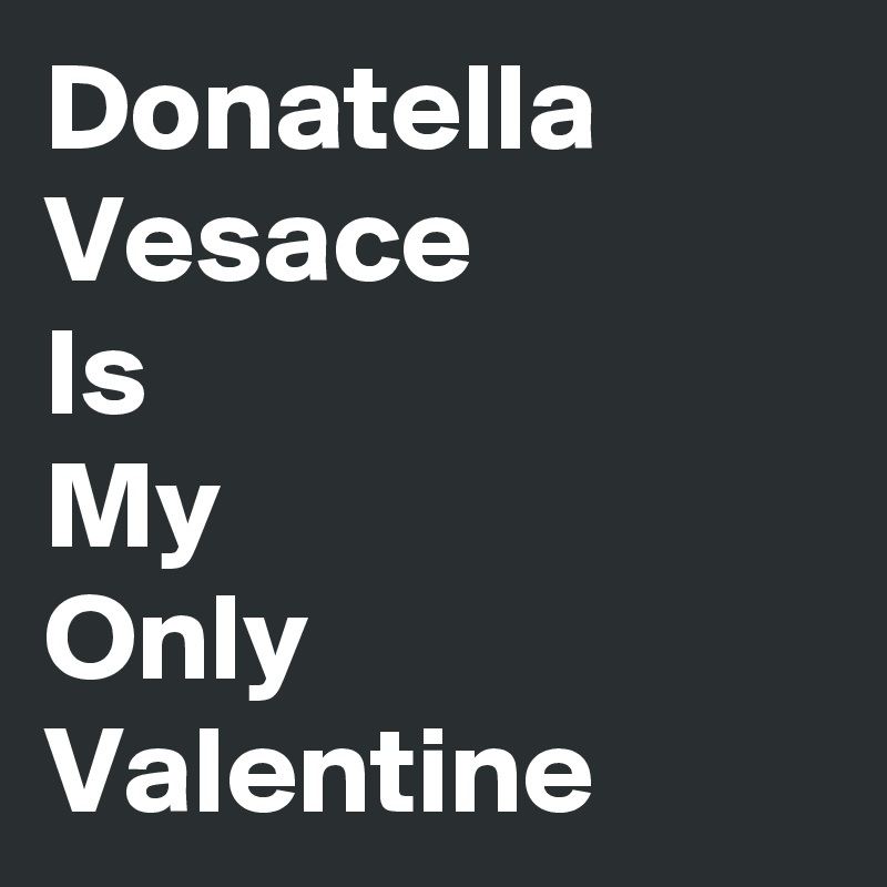 Donatella
Vesace
Is
My
Only
Valentine