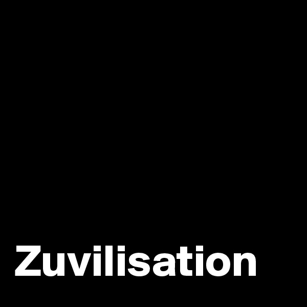 




Zuvilisation