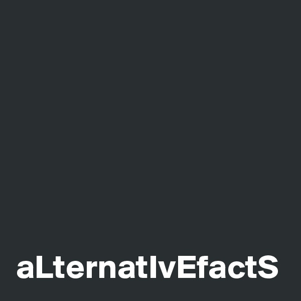aLternatIvEfactS
