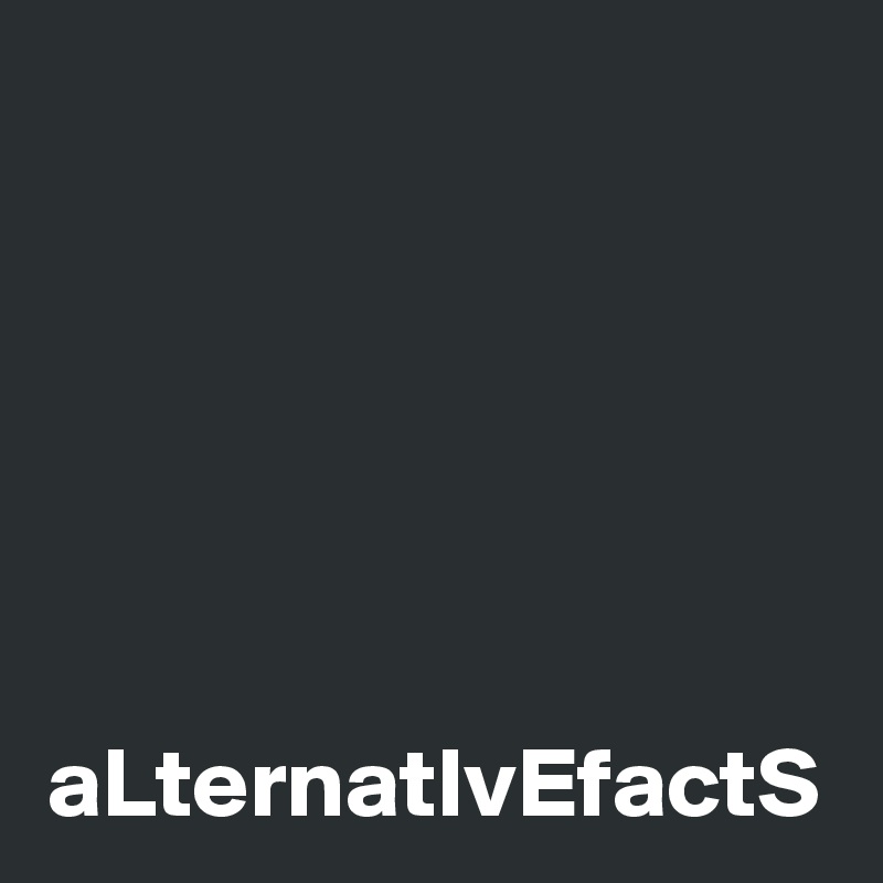aLternatIvEfactS