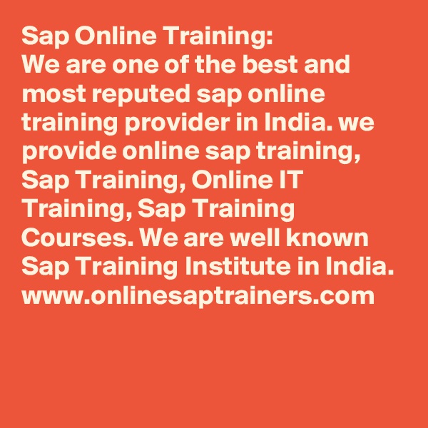 Sap Online Training:
We are one of the best and most reputed sap online training provider in India. we provide online sap training, Sap Training, Online IT Training, Sap Training Courses. We are well known Sap Training Institute in India. 
www.onlinesaptrainers.com


