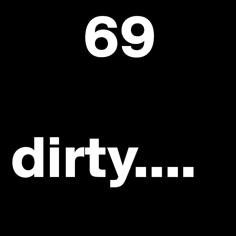       69
 
dirty....