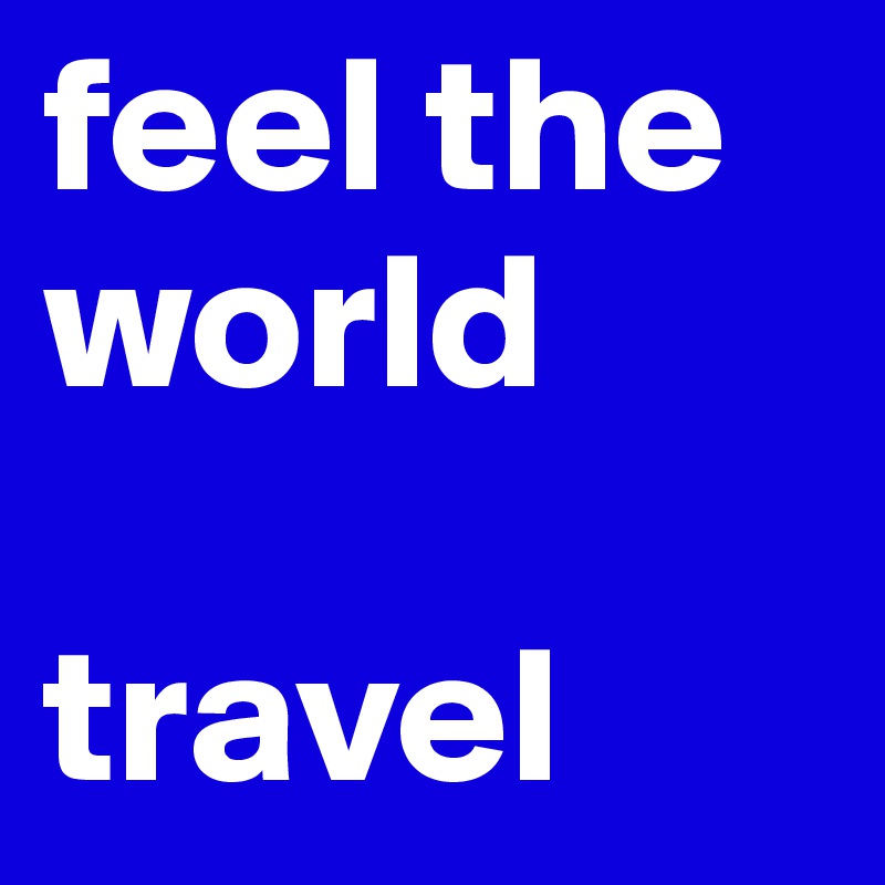 feel the world

travel